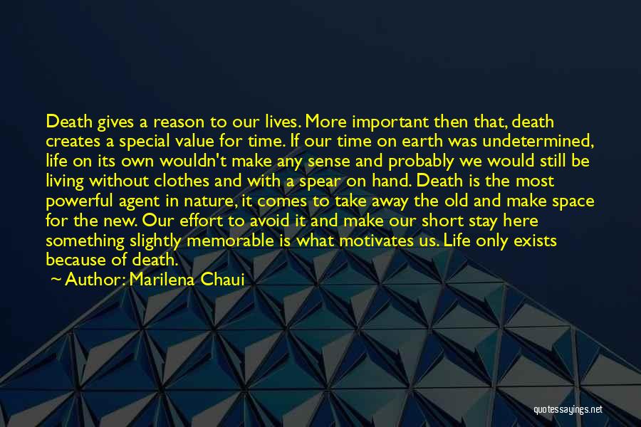 Marilena Chaui Quotes: Death Gives A Reason To Our Lives. More Important Then That, Death Creates A Special Value For Time. If Our