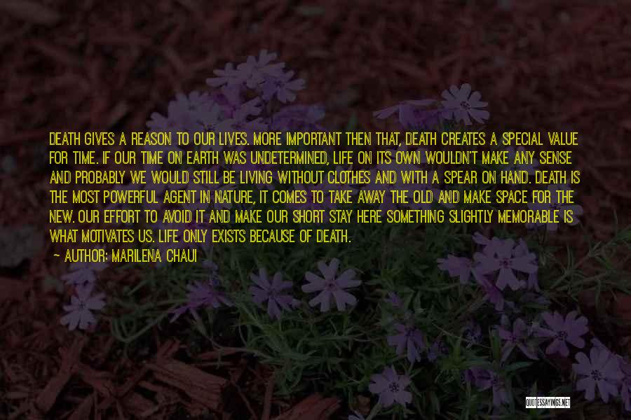 Marilena Chaui Quotes: Death Gives A Reason To Our Lives. More Important Then That, Death Creates A Special Value For Time. If Our