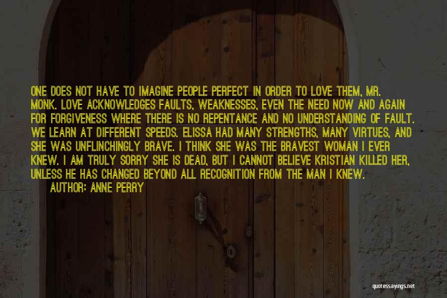 Anne Perry Quotes: One Does Not Have To Imagine People Perfect In Order To Love Them, Mr. Monk. Love Acknowledges Faults, Weaknesses, Even