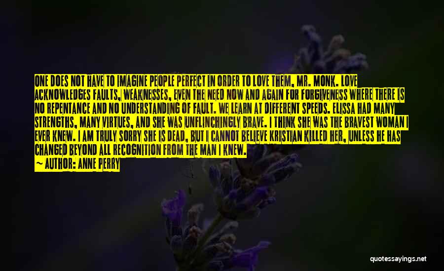 Anne Perry Quotes: One Does Not Have To Imagine People Perfect In Order To Love Them, Mr. Monk. Love Acknowledges Faults, Weaknesses, Even
