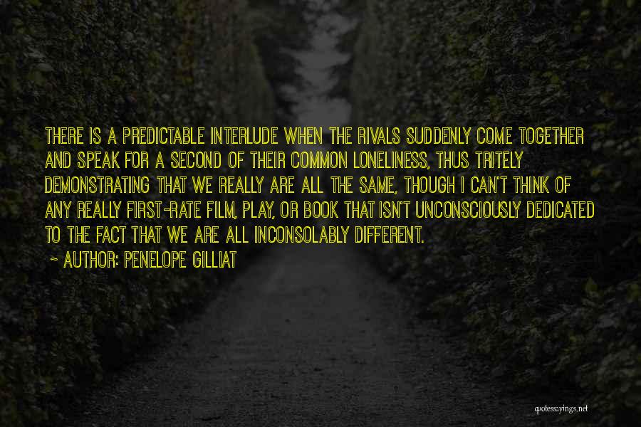 Penelope Gilliat Quotes: There Is A Predictable Interlude When The Rivals Suddenly Come Together And Speak For A Second Of Their Common Loneliness,