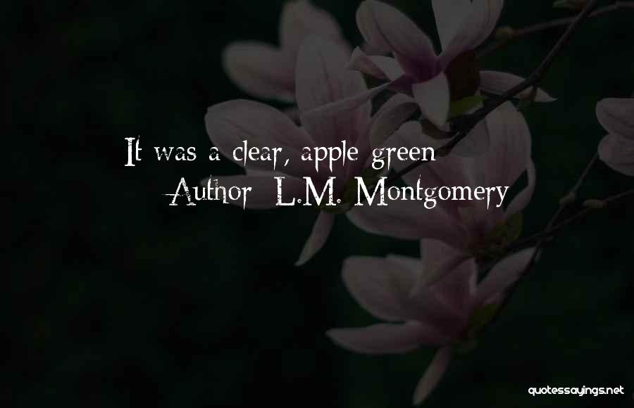 L.M. Montgomery Quotes: It Was A Clear, Apple-green