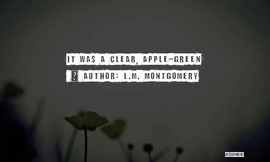 L.M. Montgomery Quotes: It Was A Clear, Apple-green