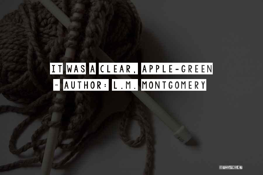 L.M. Montgomery Quotes: It Was A Clear, Apple-green