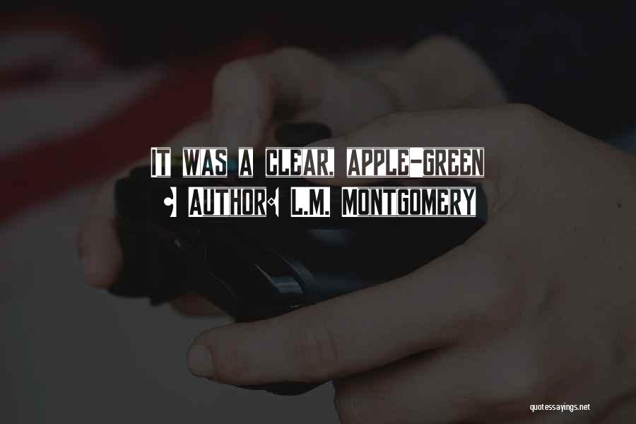 L.M. Montgomery Quotes: It Was A Clear, Apple-green