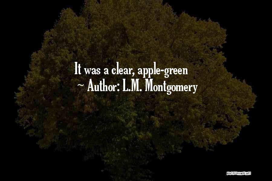 L.M. Montgomery Quotes: It Was A Clear, Apple-green