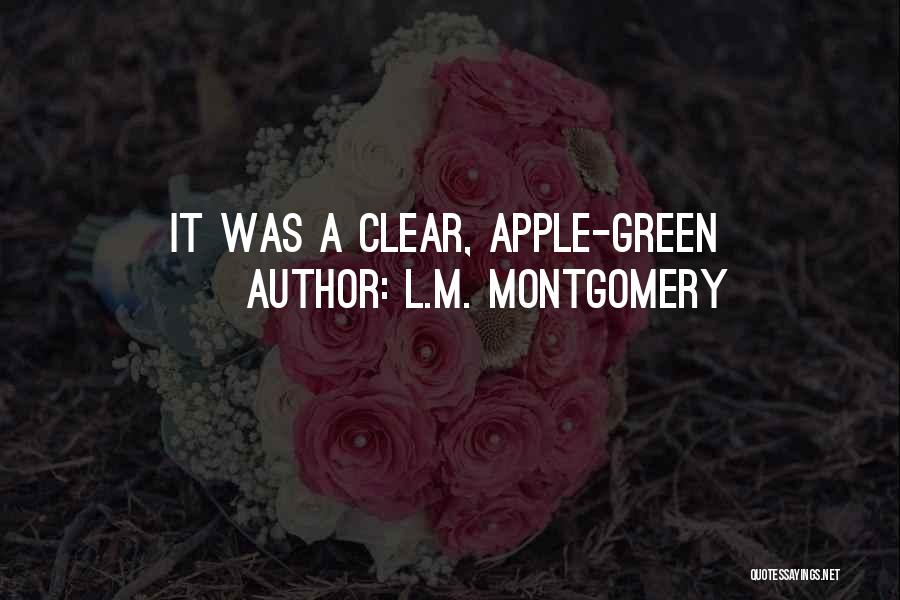 L.M. Montgomery Quotes: It Was A Clear, Apple-green