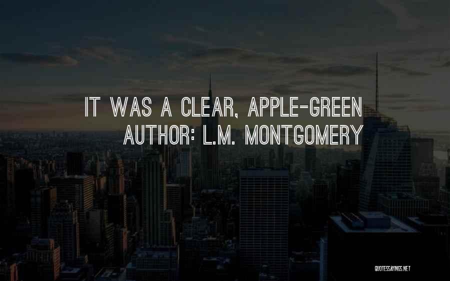 L.M. Montgomery Quotes: It Was A Clear, Apple-green