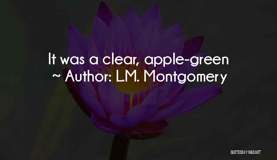 L.M. Montgomery Quotes: It Was A Clear, Apple-green