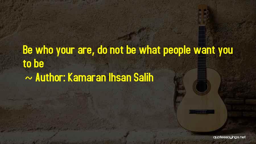 Kamaran Ihsan Salih Quotes: Be Who Your Are, Do Not Be What People Want You To Be