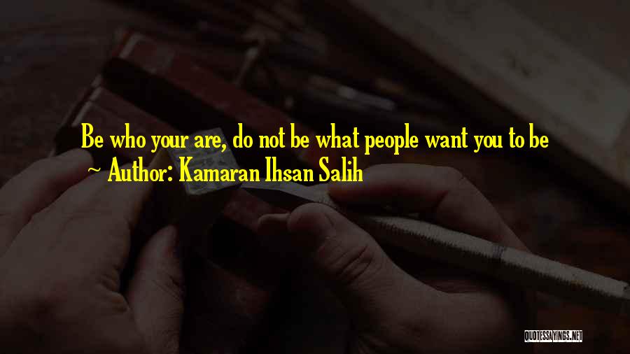 Kamaran Ihsan Salih Quotes: Be Who Your Are, Do Not Be What People Want You To Be