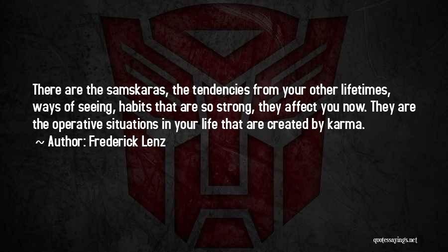 Frederick Lenz Quotes: There Are The Samskaras, The Tendencies From Your Other Lifetimes, Ways Of Seeing, Habits That Are So Strong, They Affect