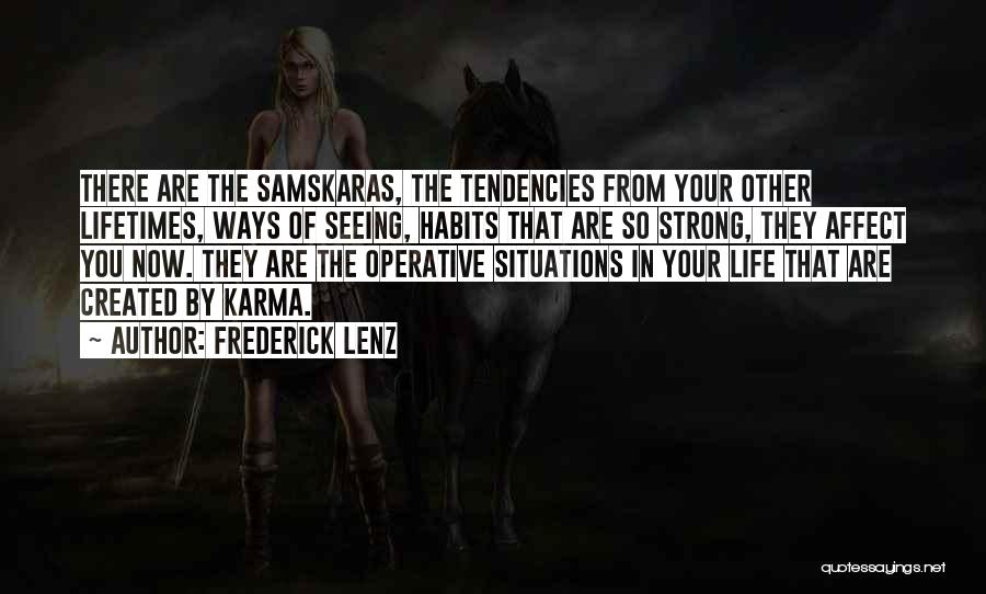 Frederick Lenz Quotes: There Are The Samskaras, The Tendencies From Your Other Lifetimes, Ways Of Seeing, Habits That Are So Strong, They Affect