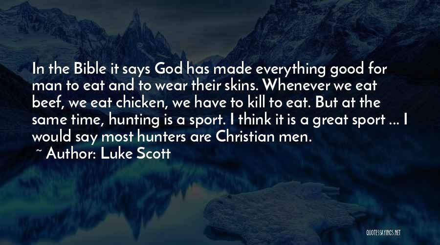 Luke Scott Quotes: In The Bible It Says God Has Made Everything Good For Man To Eat And To Wear Their Skins. Whenever