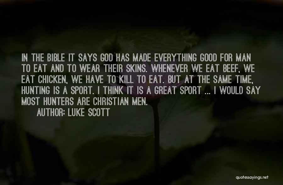 Luke Scott Quotes: In The Bible It Says God Has Made Everything Good For Man To Eat And To Wear Their Skins. Whenever