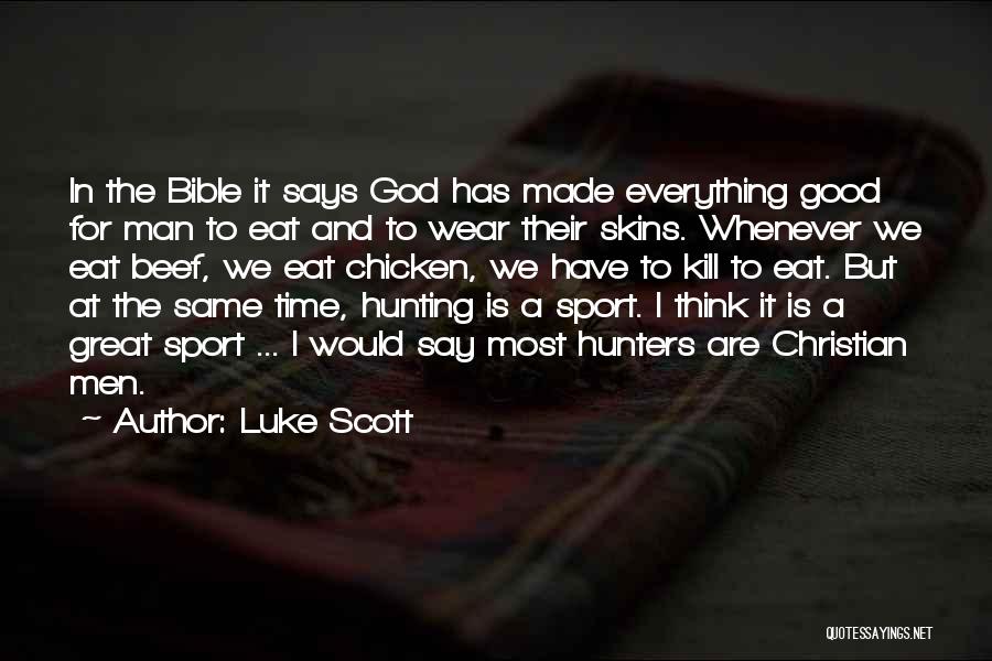 Luke Scott Quotes: In The Bible It Says God Has Made Everything Good For Man To Eat And To Wear Their Skins. Whenever