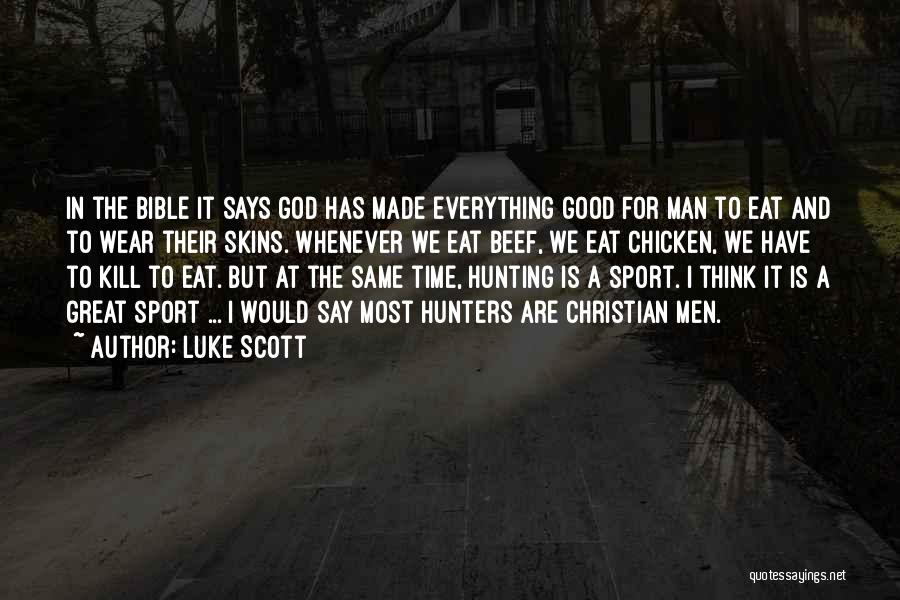 Luke Scott Quotes: In The Bible It Says God Has Made Everything Good For Man To Eat And To Wear Their Skins. Whenever