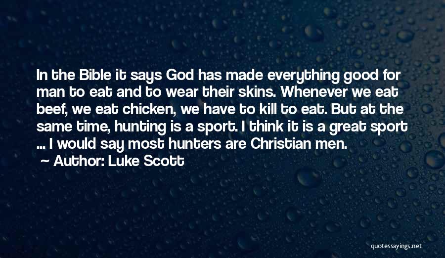 Luke Scott Quotes: In The Bible It Says God Has Made Everything Good For Man To Eat And To Wear Their Skins. Whenever