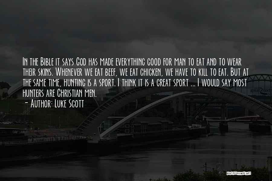 Luke Scott Quotes: In The Bible It Says God Has Made Everything Good For Man To Eat And To Wear Their Skins. Whenever