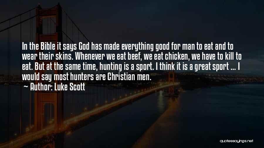 Luke Scott Quotes: In The Bible It Says God Has Made Everything Good For Man To Eat And To Wear Their Skins. Whenever