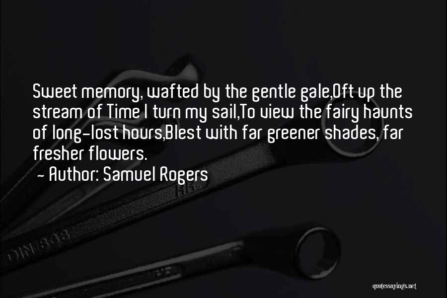 Samuel Rogers Quotes: Sweet Memory, Wafted By The Gentle Gale,oft Up The Stream Of Time I Turn My Sail,to View The Fairy Haunts