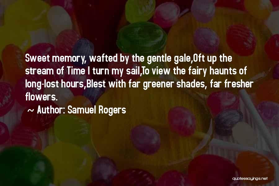 Samuel Rogers Quotes: Sweet Memory, Wafted By The Gentle Gale,oft Up The Stream Of Time I Turn My Sail,to View The Fairy Haunts