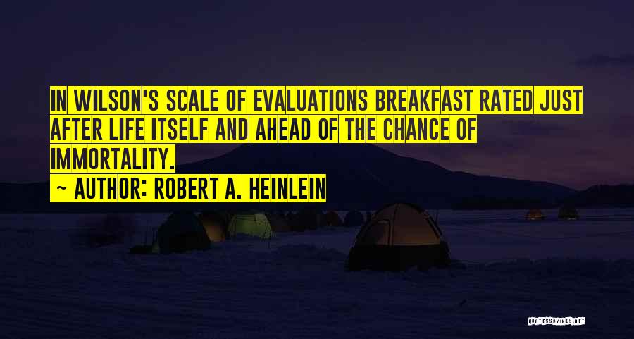 Robert A. Heinlein Quotes: In Wilson's Scale Of Evaluations Breakfast Rated Just After Life Itself And Ahead Of The Chance Of Immortality.