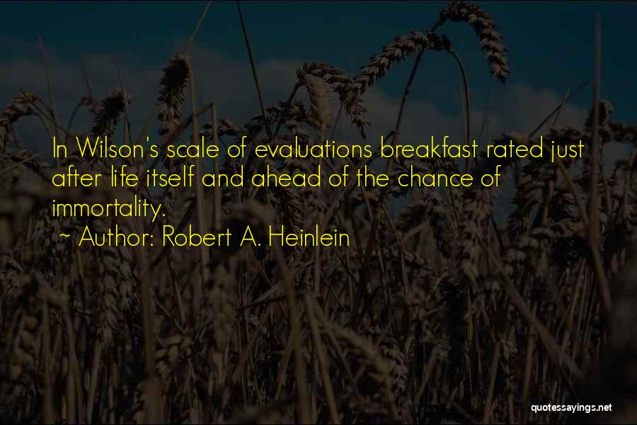 Robert A. Heinlein Quotes: In Wilson's Scale Of Evaluations Breakfast Rated Just After Life Itself And Ahead Of The Chance Of Immortality.