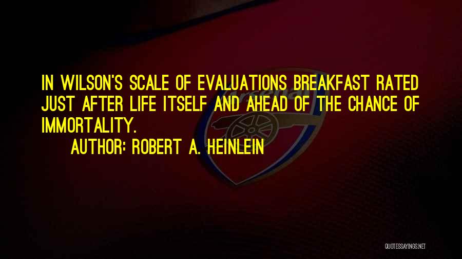 Robert A. Heinlein Quotes: In Wilson's Scale Of Evaluations Breakfast Rated Just After Life Itself And Ahead Of The Chance Of Immortality.