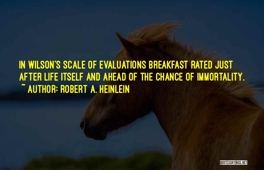 Robert A. Heinlein Quotes: In Wilson's Scale Of Evaluations Breakfast Rated Just After Life Itself And Ahead Of The Chance Of Immortality.