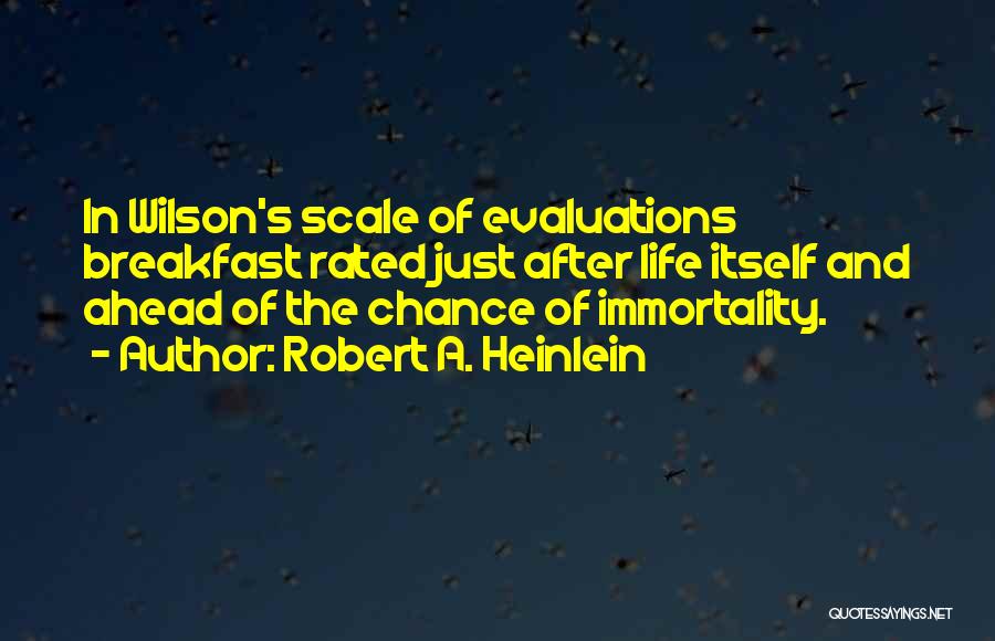Robert A. Heinlein Quotes: In Wilson's Scale Of Evaluations Breakfast Rated Just After Life Itself And Ahead Of The Chance Of Immortality.