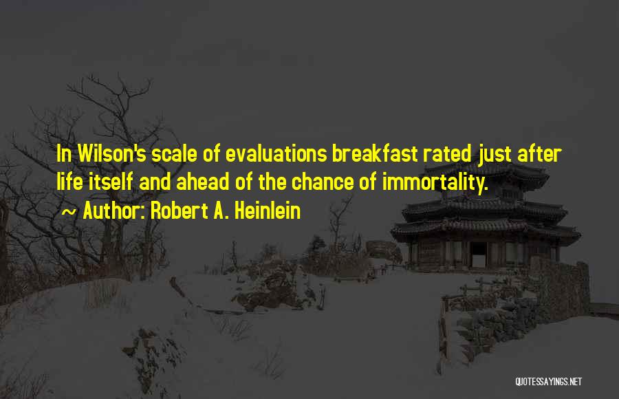 Robert A. Heinlein Quotes: In Wilson's Scale Of Evaluations Breakfast Rated Just After Life Itself And Ahead Of The Chance Of Immortality.