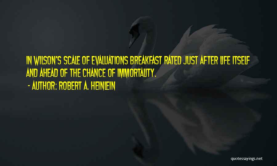 Robert A. Heinlein Quotes: In Wilson's Scale Of Evaluations Breakfast Rated Just After Life Itself And Ahead Of The Chance Of Immortality.