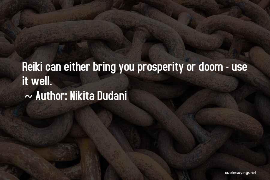 Nikita Dudani Quotes: Reiki Can Either Bring You Prosperity Or Doom - Use It Well.