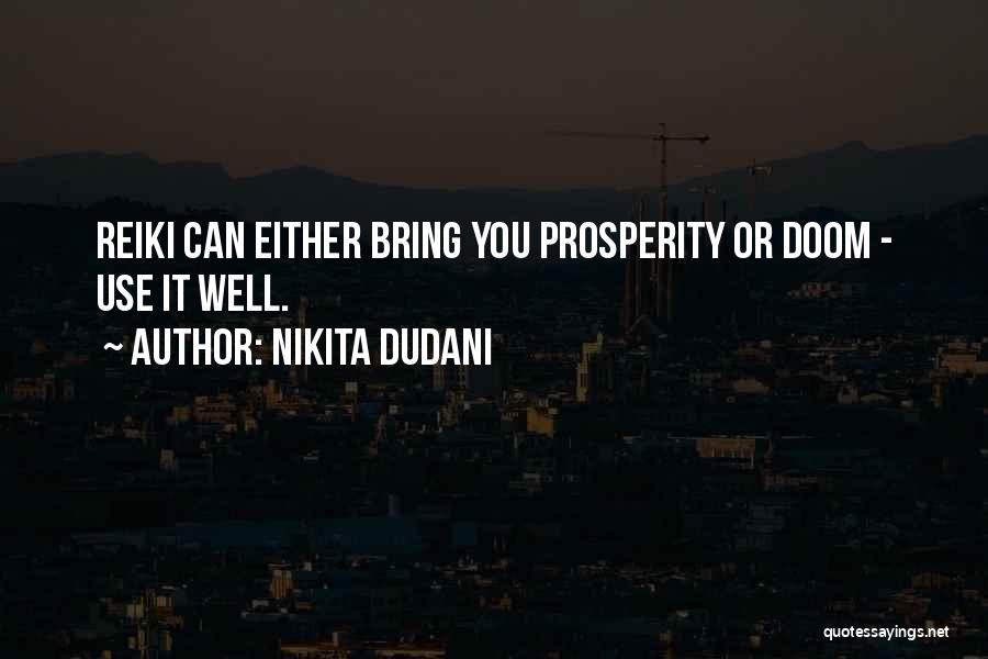 Nikita Dudani Quotes: Reiki Can Either Bring You Prosperity Or Doom - Use It Well.
