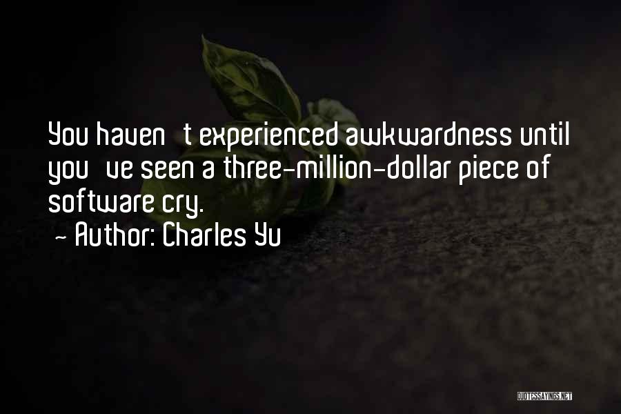 Charles Yu Quotes: You Haven't Experienced Awkwardness Until You've Seen A Three-million-dollar Piece Of Software Cry.