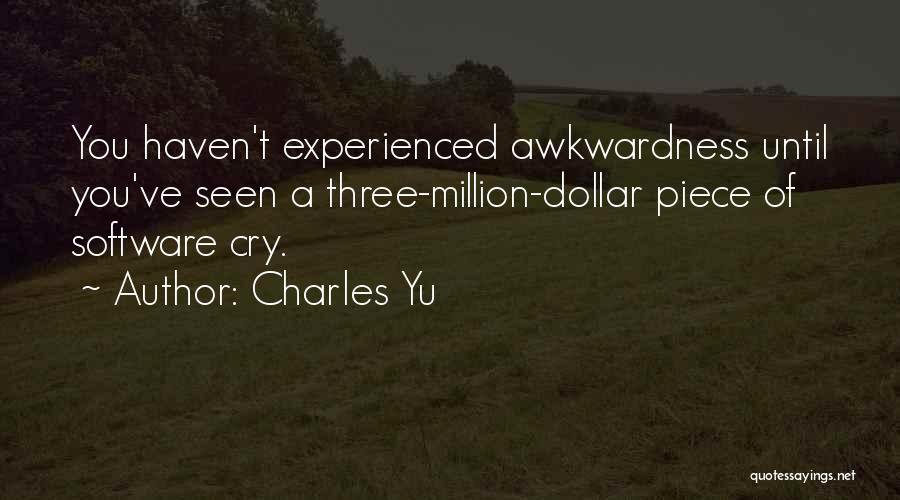 Charles Yu Quotes: You Haven't Experienced Awkwardness Until You've Seen A Three-million-dollar Piece Of Software Cry.