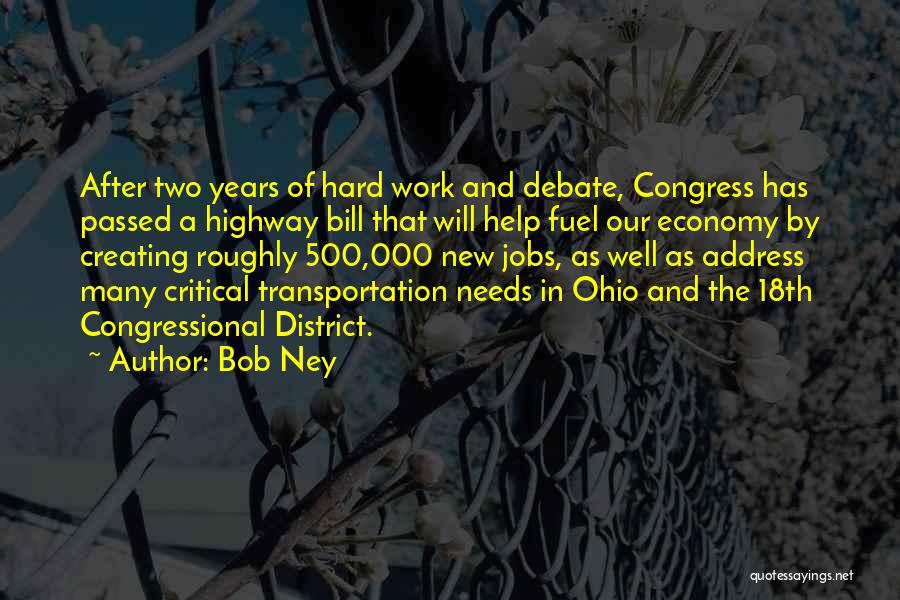 Bob Ney Quotes: After Two Years Of Hard Work And Debate, Congress Has Passed A Highway Bill That Will Help Fuel Our Economy