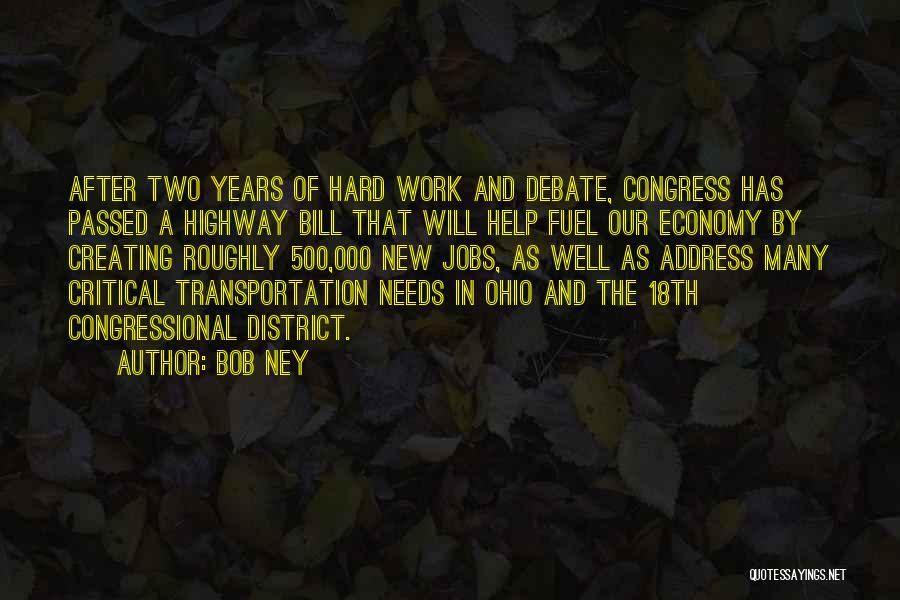 Bob Ney Quotes: After Two Years Of Hard Work And Debate, Congress Has Passed A Highway Bill That Will Help Fuel Our Economy
