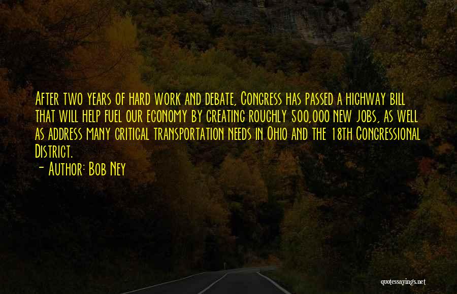 Bob Ney Quotes: After Two Years Of Hard Work And Debate, Congress Has Passed A Highway Bill That Will Help Fuel Our Economy