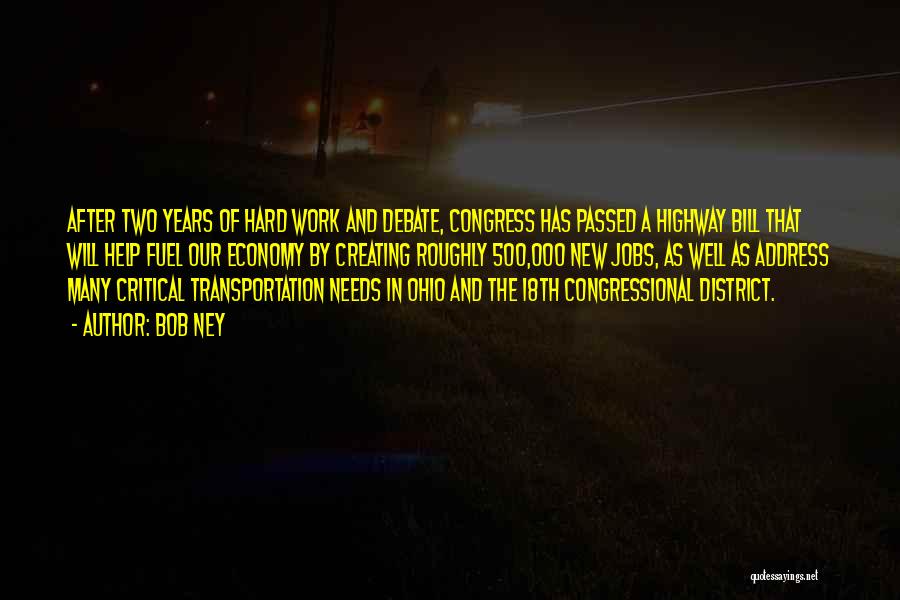 Bob Ney Quotes: After Two Years Of Hard Work And Debate, Congress Has Passed A Highway Bill That Will Help Fuel Our Economy