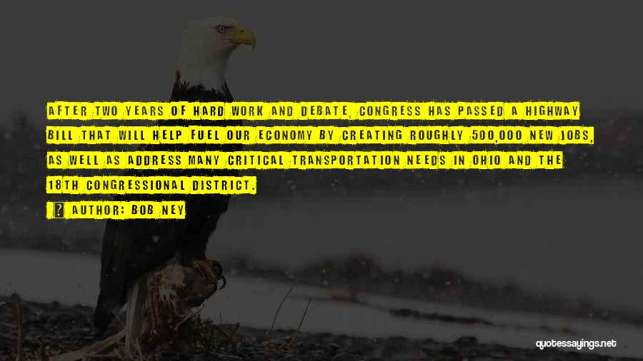 Bob Ney Quotes: After Two Years Of Hard Work And Debate, Congress Has Passed A Highway Bill That Will Help Fuel Our Economy