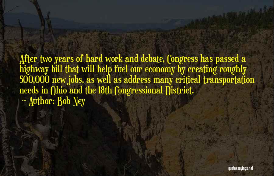 Bob Ney Quotes: After Two Years Of Hard Work And Debate, Congress Has Passed A Highway Bill That Will Help Fuel Our Economy