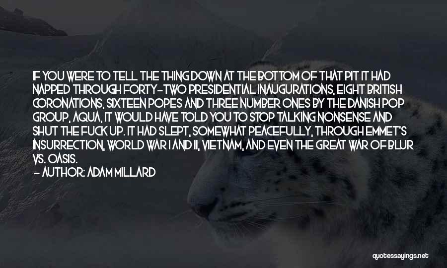 Adam Millard Quotes: If You Were To Tell The Thing Down At The Bottom Of That Pit It Had Napped Through Forty-two Presidential