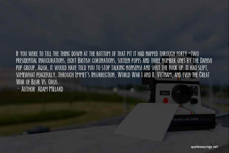 Adam Millard Quotes: If You Were To Tell The Thing Down At The Bottom Of That Pit It Had Napped Through Forty-two Presidential