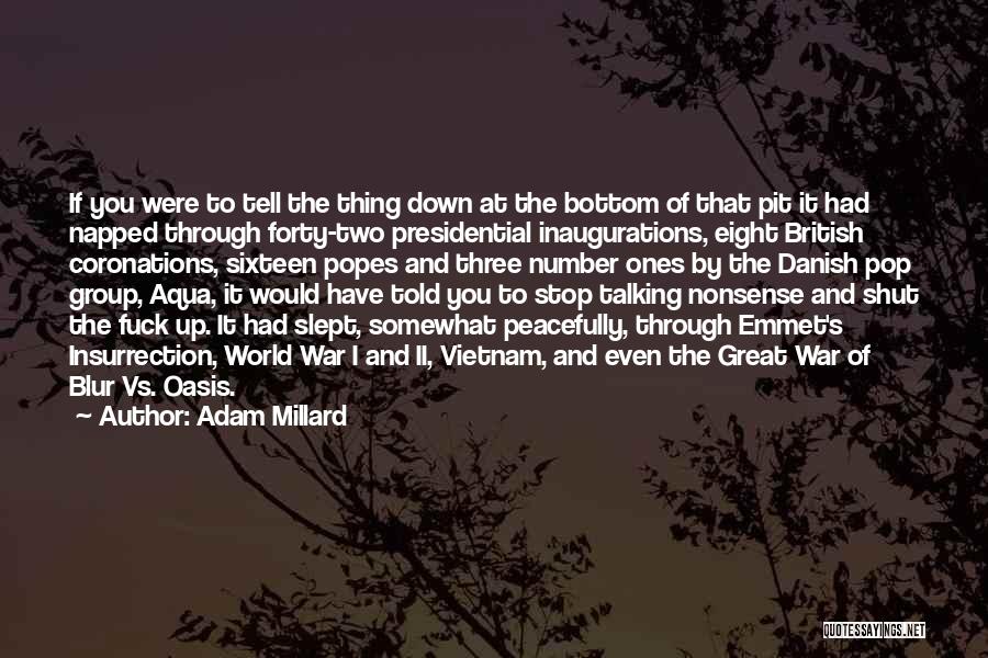 Adam Millard Quotes: If You Were To Tell The Thing Down At The Bottom Of That Pit It Had Napped Through Forty-two Presidential