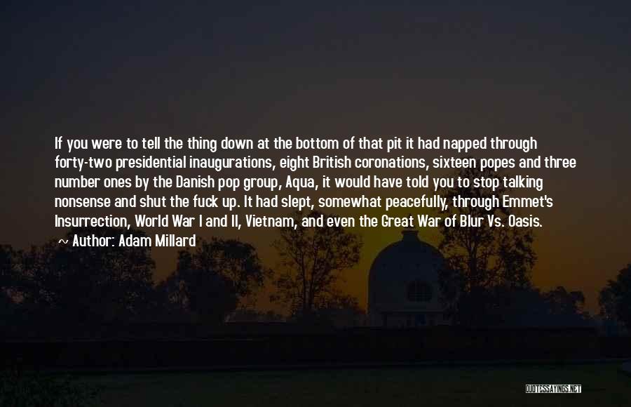 Adam Millard Quotes: If You Were To Tell The Thing Down At The Bottom Of That Pit It Had Napped Through Forty-two Presidential