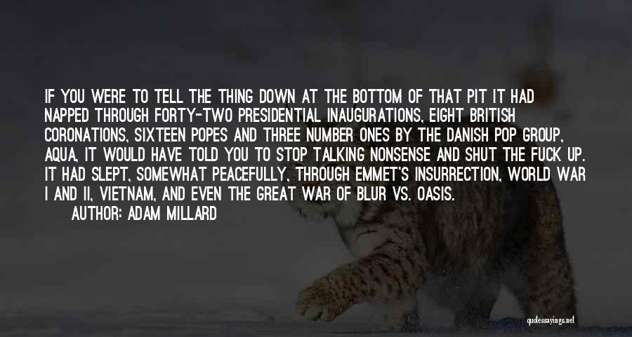 Adam Millard Quotes: If You Were To Tell The Thing Down At The Bottom Of That Pit It Had Napped Through Forty-two Presidential