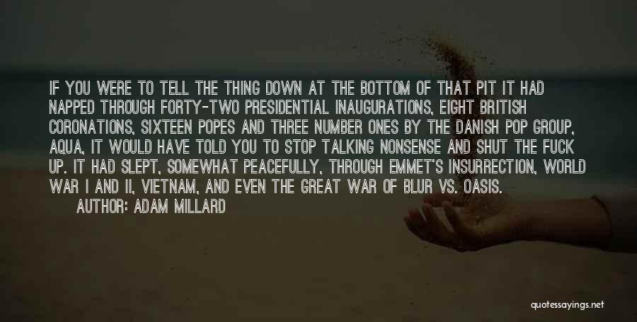 Adam Millard Quotes: If You Were To Tell The Thing Down At The Bottom Of That Pit It Had Napped Through Forty-two Presidential