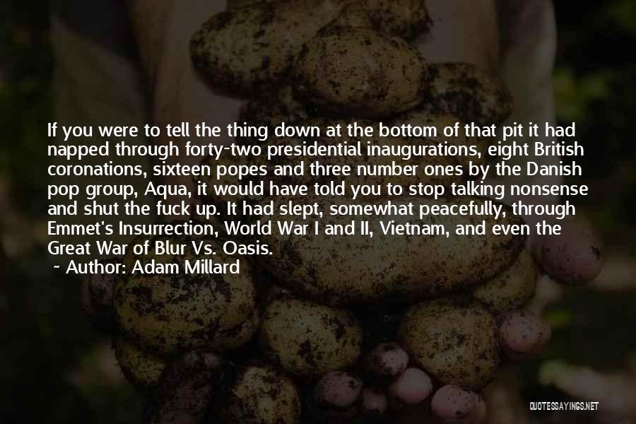 Adam Millard Quotes: If You Were To Tell The Thing Down At The Bottom Of That Pit It Had Napped Through Forty-two Presidential